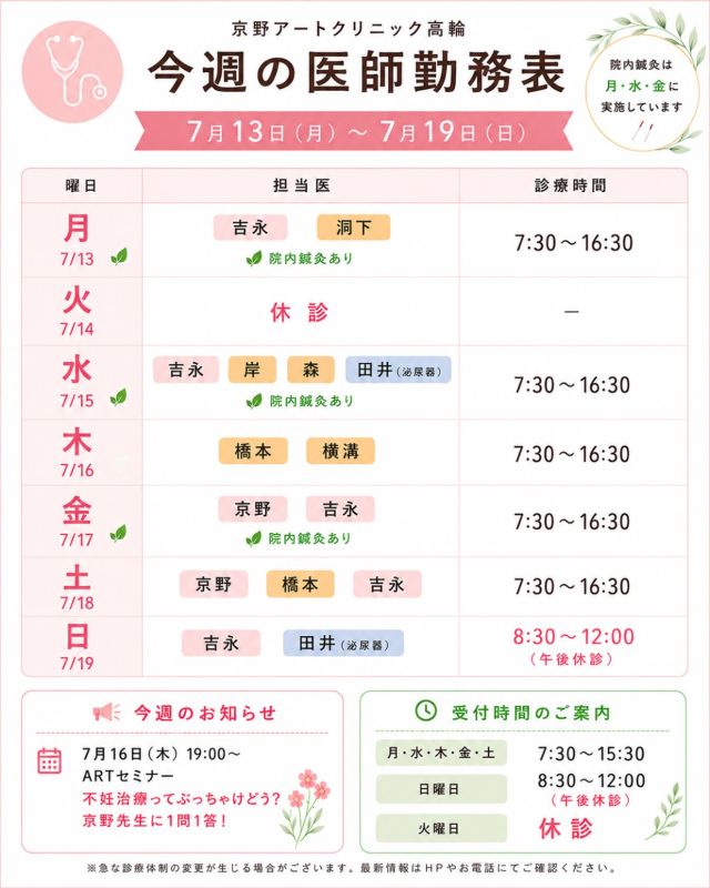 【7月 診療医スケジュールのご案内📅】

13日から19日診療医スケジュールを更新いたしました。

ご予約やご来院の際に、
ぜひご活用ください☺️

いよいよ夏本番🌻
暑さが厳しくなる季節となりました。

通院やお仕事などでお忙しい毎日かと思いますが、
水分補給や十分な休息を心がけ、
どうぞ無理をなさらずお過ごしください🍀

📢【ARTセミナー開催のお知らせ】

7月16日（木）19:00～
オンラインARTセミナーを開催いたします✨

今回のテーマは
「不妊治療ってぶっちゃけどう？京野先生に1問1答！」

治療のことはもちろん、
費用や待ち時間など、
皆さまが気になっていることに京野先生が率直にお答えします！

✔️参加無料
✔️オンライン開催
✔️顔出し不要
✔️当院通院中の方も、これから治療をご検討中の方もご参加いただけます。

💬「こんなこと聞いてもいいのかな？」
そんなご質問も大歓迎です！
ぜひお気軽にご参加ください😊

※詳細・お申し込みは別投稿をご確認ください。

【ご確認ください】
⚠️現在、火曜日は休診日となっております
⚠️当院は主治医制ではございません
⚠️診療状況等により、シフトが変更となる場合がございます

ご不便をおかけすることもございますが、
皆さまに安心して治療を受けていただけるよう努めてまいります。

ご来院の際はお気をつけてお越しください✨

〜〜・〜〜・〜〜・〜〜・〜〜・〜〜・〜〜

このアカウントでは

🌷実際の不妊治療について
🌷体づくりや生活習慣について
🌷医師の勤務状況
🌷不妊治療最新情報
🌷学会報告・コラム

などを発信しております☝️

👉気になる投稿は保存
👉ぜひフォローして最新情報をご確認ください！

@kyono_art_clinic

〜〜・〜〜・〜〜・〜〜・〜〜・〜〜・〜〜

#京野アートクリニック
#京野アートクリニック高輪

#不妊治療
#ARTセミナー
#妊活