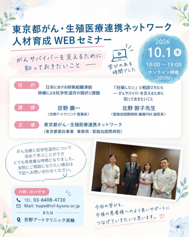 【東京都がん・生殖医療連携ネットワーク 人材育成WEBセミナー】

先日、東京都がん・生殖医療連携ネットワーク主催の人材育成WEBセミナーに参加しました。

今回のセミナーでは、

「日本における卵巣組織凍結・移植による妊孕性温存の現状と課題」

そして、

「『妊娠したい』と相談されたら
―がんサバイバーを支えるために知っておきたいこと―」

について学びました。

特に印象に残ったのは、がん治療後の妊孕性だけではなく、
その先にある生活や将来の家族形成まで見据えて患者様を支援することの大切さです。

がん治療と妊孕性温存について、患者様ご自身が将来について考え、
納得して選択できるよう、必要な情報を適切なタイミングでお伝えすることの大切さを改めて感じました。

また、医療機関同士の連携を通して、一人ひとりの患者様の希望に寄り添った支援を
考えていくことの重要性についても学ぶことができました。

今回得た学びを、今後の患者様へのより良いサポートにつなげられるよう、
これからも学びを深めていきたいと思います。

そして、当院では「HOPE」のInstagramも発信しています🌿
@hope_ransou_touketsu 

更新頻度は多くありませんが、妊孕性温存や生殖医療に関する情報をはじめ、
皆さまに知っていただきたい最新情報を少しずつお届けしていきます。

これからも発信していきますので、ぜひフォローしてお待ちください✨

貴重な学びの機会をありがとうございました。

#京野アートクリニック高輪
#HOPE
#妊孕性温存
#がんサバイバー
